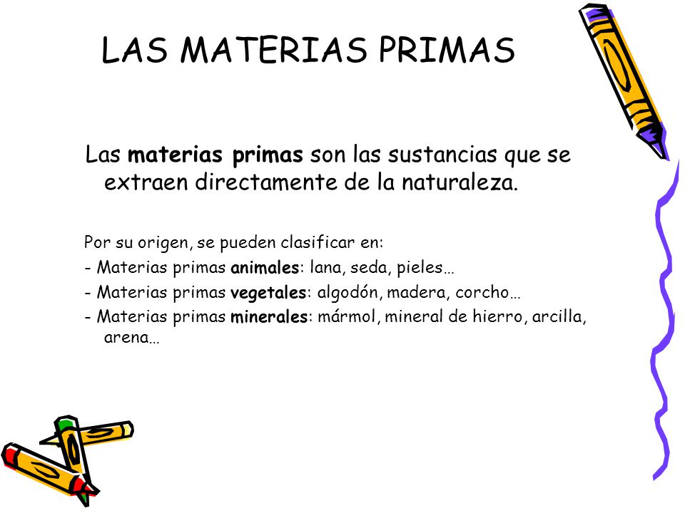 LAS MATERIAS PRIMAS Las materias primas son las sustancias que se extraen directamente de la naturaleza.