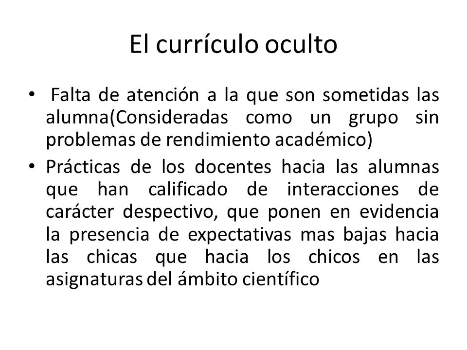 El currículo oculto Falta de atención a la que son sometidas las alumna(Consideradas como un grupo sin problemas de rendimiento académico)