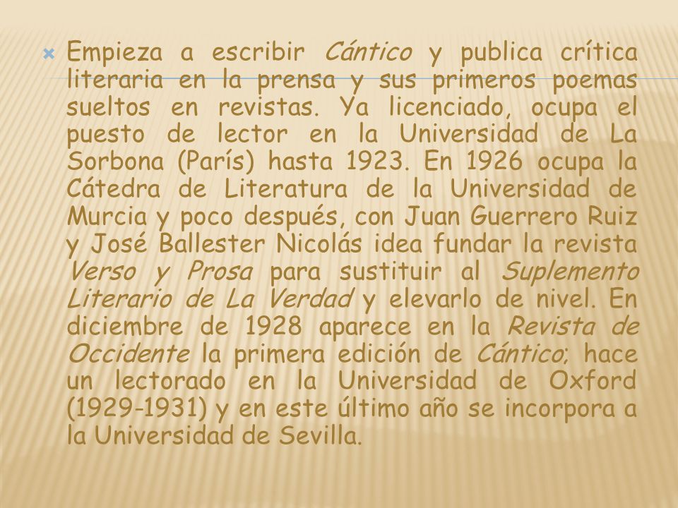 Empieza a escribir Cántico y publica crítica literaria en la prensa y sus primeros poemas sueltos en revistas.
