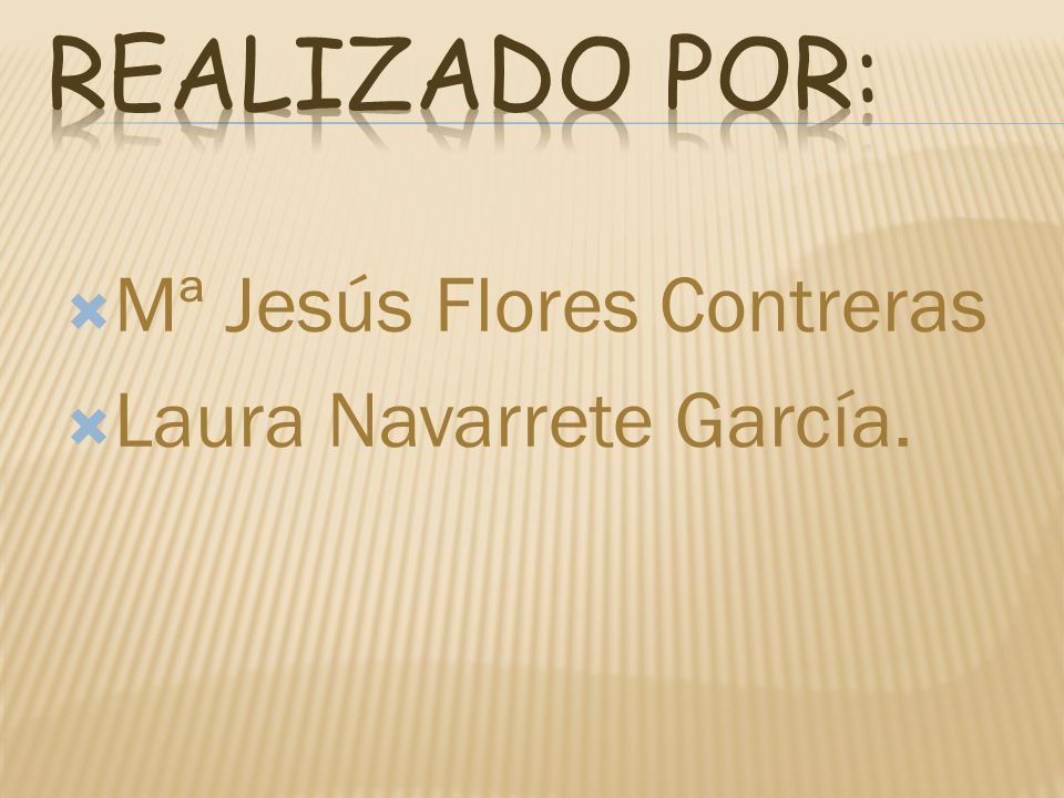 REALIZADO POR: Mª Jesús Flores Contreras Laura Navarrete García.