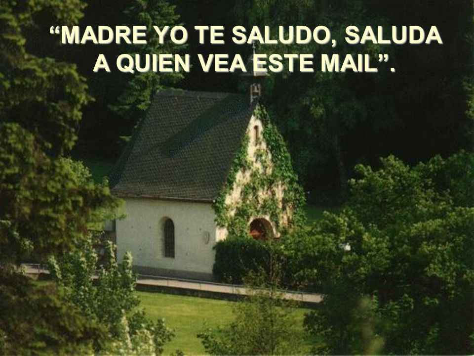 MADRE YO TE SALUDO, SALUDA A QUIEN VEA ESTE MAIL .