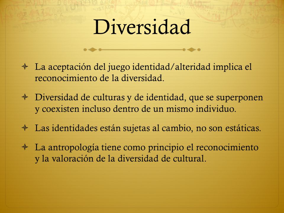 Diversidad La aceptación del juego identidad/alteridad implica el reconocimiento de la diversidad.