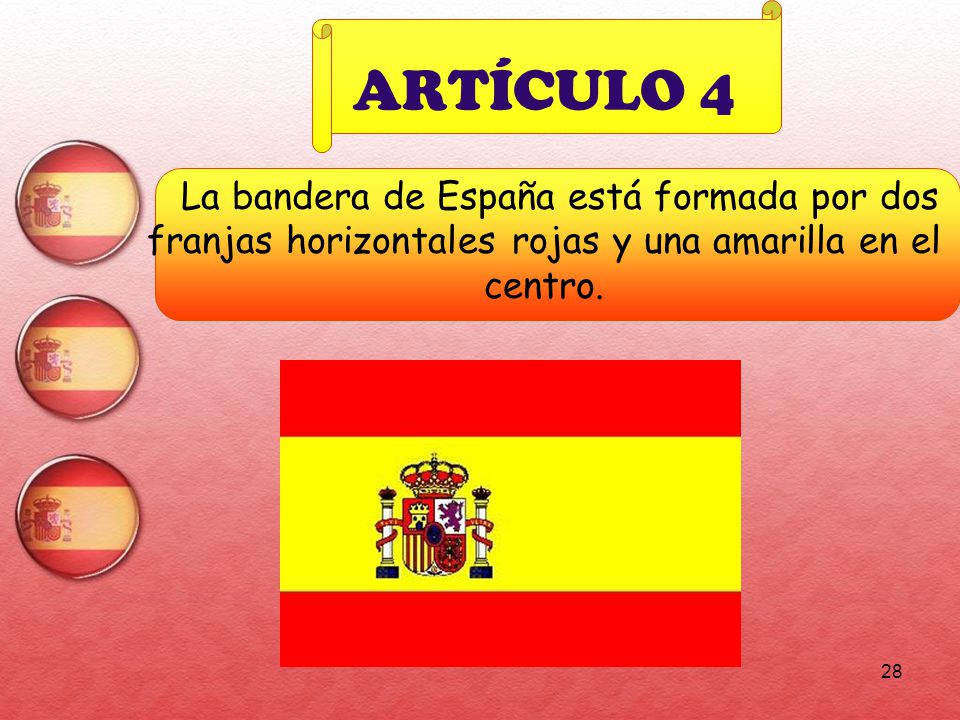 ARTÍCULO 4 La bandera de España está formada por dos franjas horizontales rojas y una amarilla en el centro.