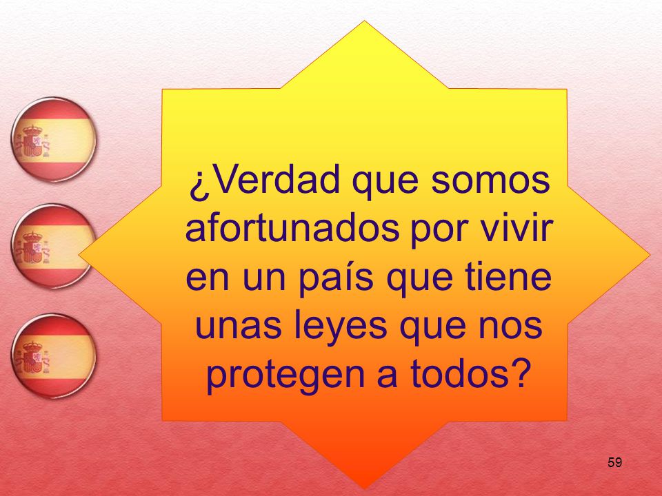 ¿Verdad que somos afortunados por vivir en un país que tiene unas leyes que nos protegen a todos