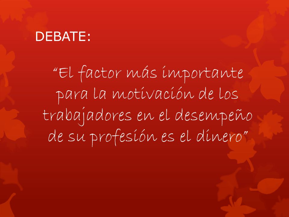 DEBATE: El factor más importante para la motivación de los trabajadores en el desempeño de su profesión es el dinero