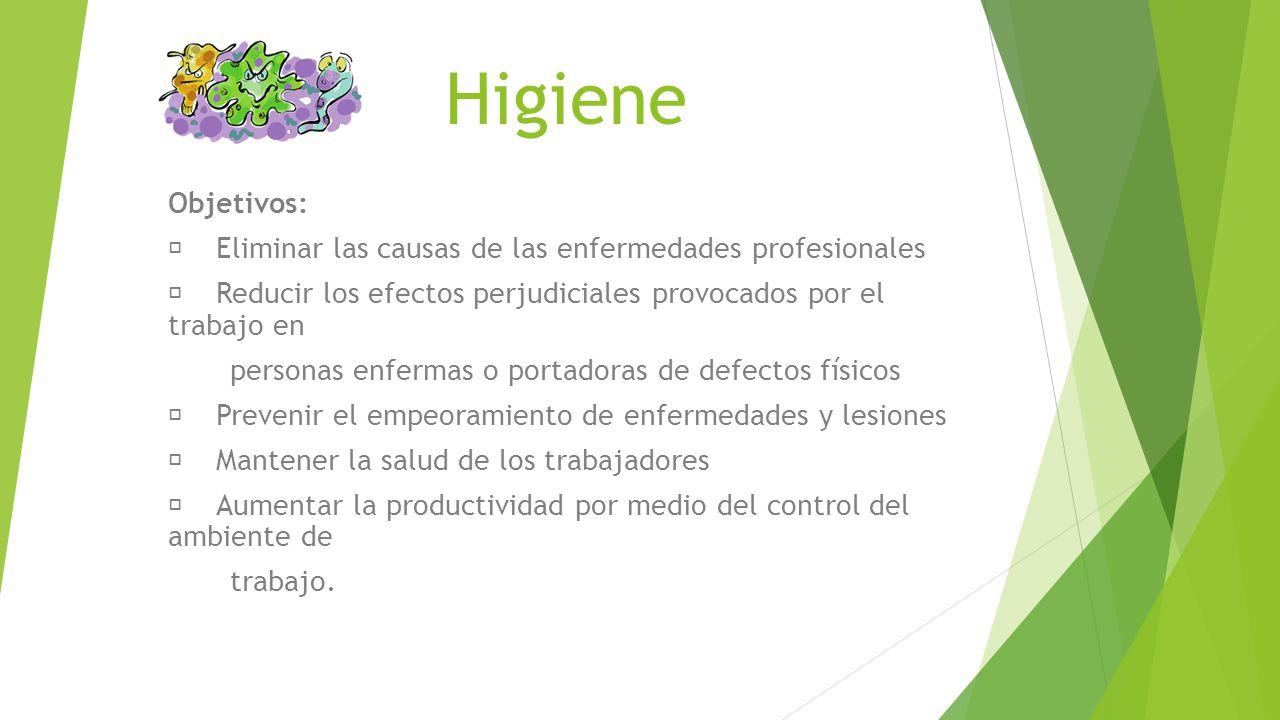 Higiene Objetivos:  Eliminar las causas de las enfermedades profesionales.  Reducir los efectos perjudiciales provocados por el trabajo en.