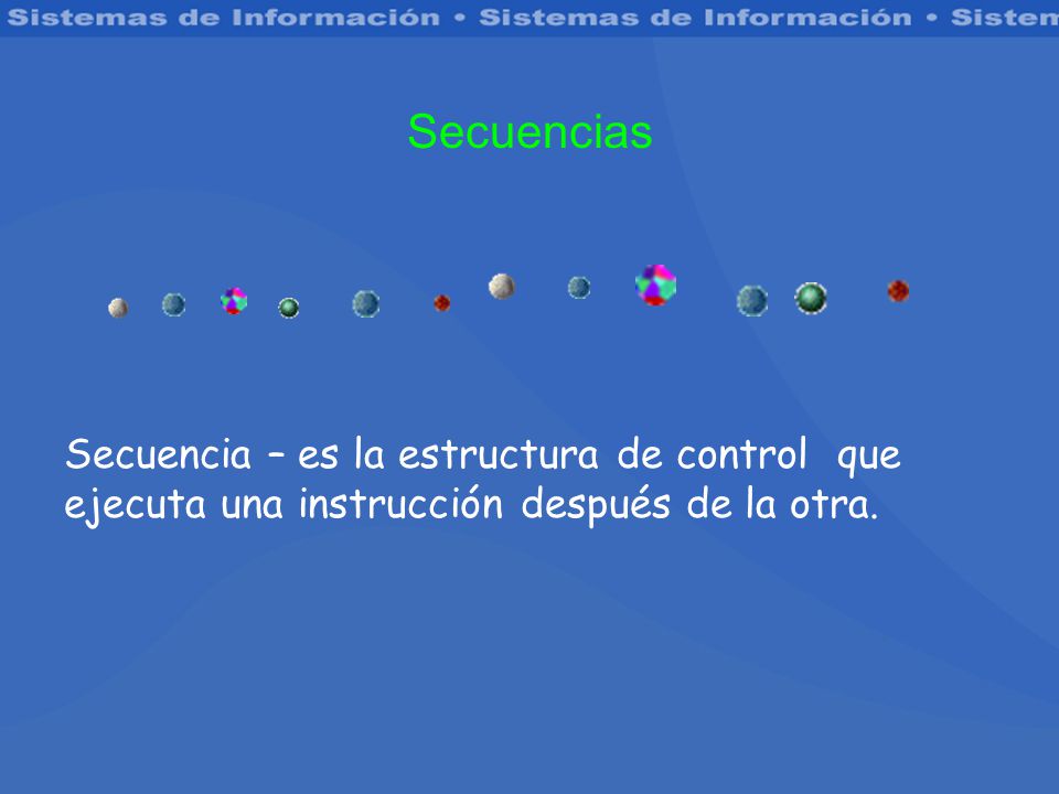 Secuencias Secuencia – es la estructura de control que ejecuta una instrucción después de la otra.