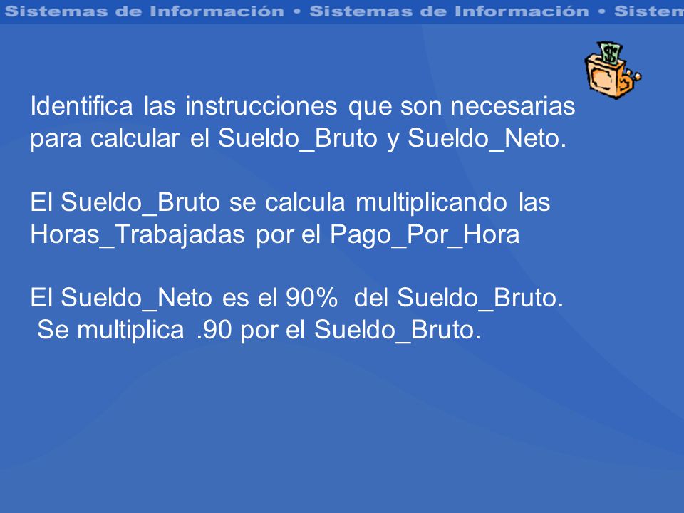 Identifica las instrucciones que son necesarias para calcular el Sueldo_Bruto y Sueldo_Neto.