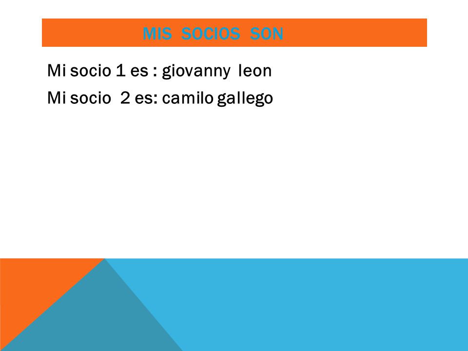 Mis socios son Mi socio 1 es : giovanny leon Mi socio 2 es: camilo gallego