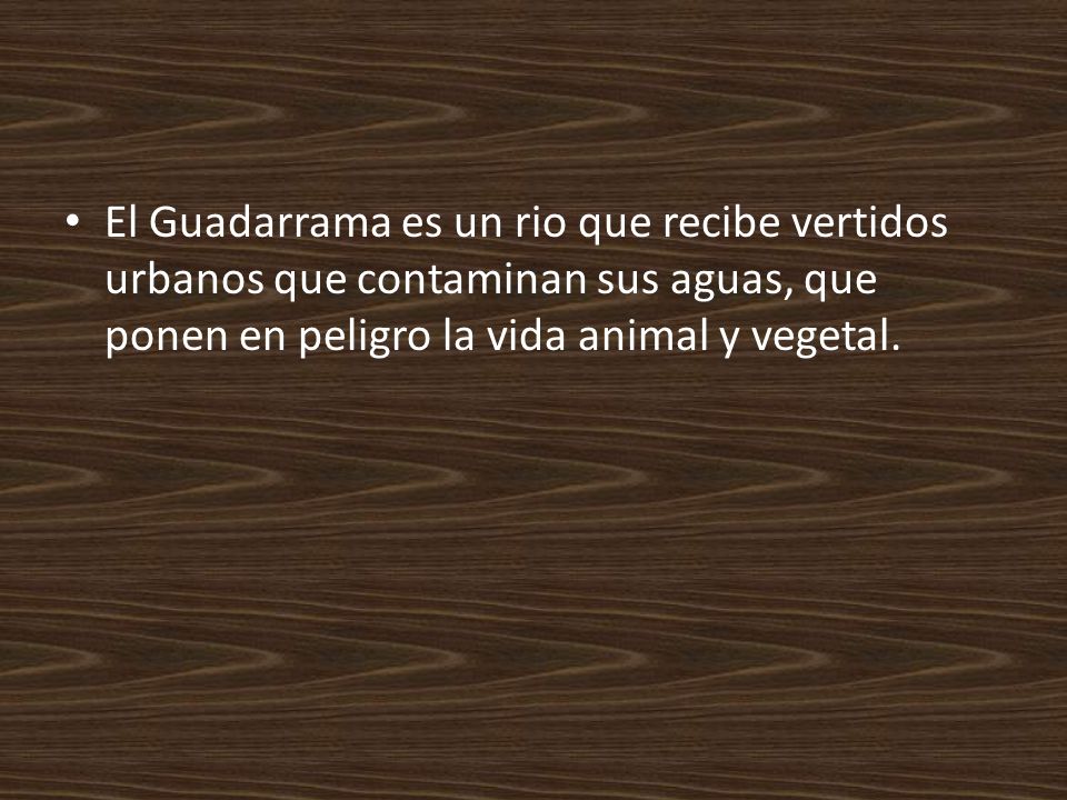 El Guadarrama es un rio que recibe vertidos urbanos que contaminan sus aguas, que ponen en peligro la vida animal y vegetal.