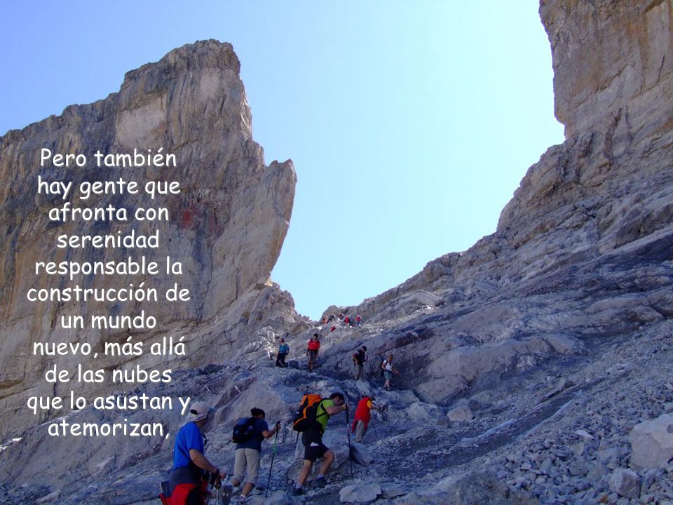 Pero también hay gente que afronta con serenidad responsable la construcción de un mundo nuevo, más allá de las nubes que lo asustan y atemorizan,