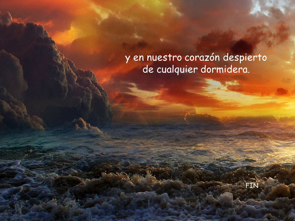 y en nuestro corazón despierto de cualquier dormidera.