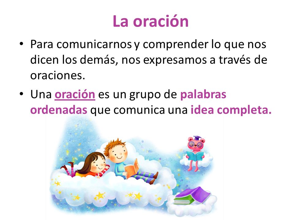 La oración Para comunicarnos y comprender lo que nos dicen los demás, nos expresamos a través de oraciones.