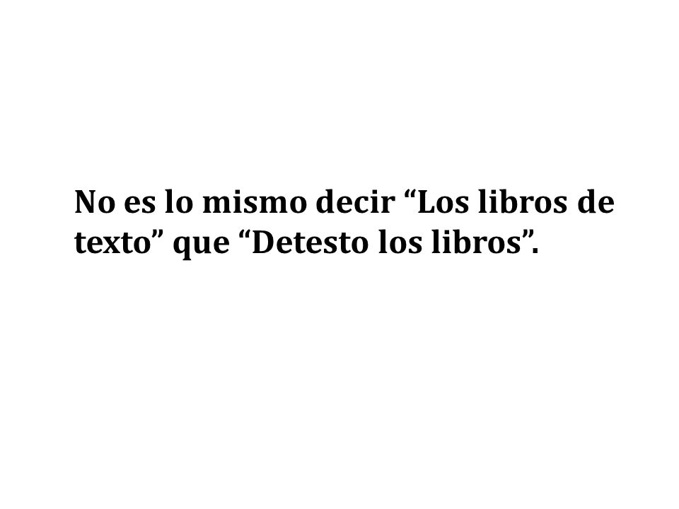 No es lo mismo decir Los libros de texto que Detesto los libros .
