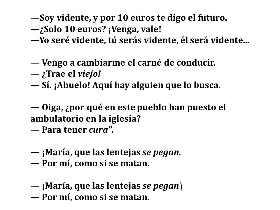 —Soy vidente, y por 10 euros te digo el futuro. —¿Solo 10 euros