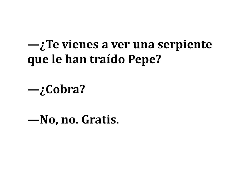 —¿Te vienes a ver una serpiente que le han traído Pepe