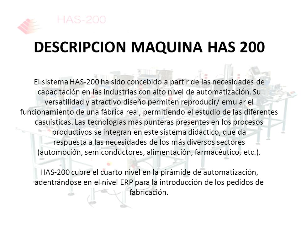 DESCRIPCION MAQUINA HAS 200 El sistema HAS-200 ha sido concebido a partir de las necesidades de capacitación en las industrias con alto nivel de automatización.