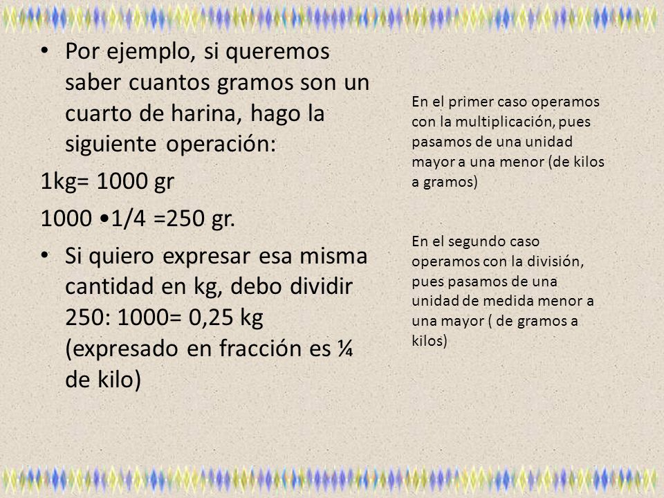 Por ejemplo, si queremos saber cuantos gramos son un cuarto de harina, hago la siguiente operación: