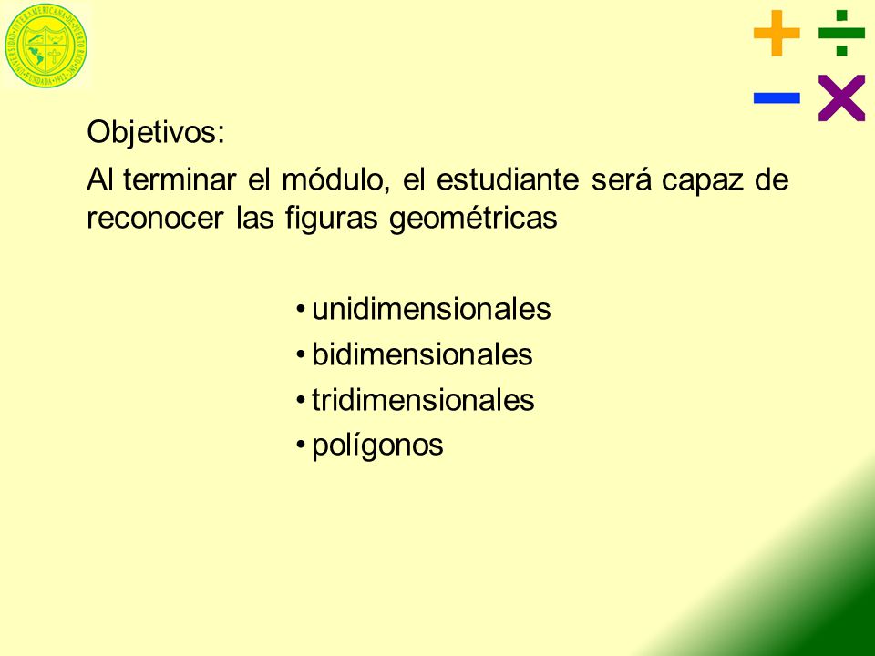 Objetivos: Al terminar el módulo, el estudiante será capaz de reconocer las figuras geométricas. unidimensionales.