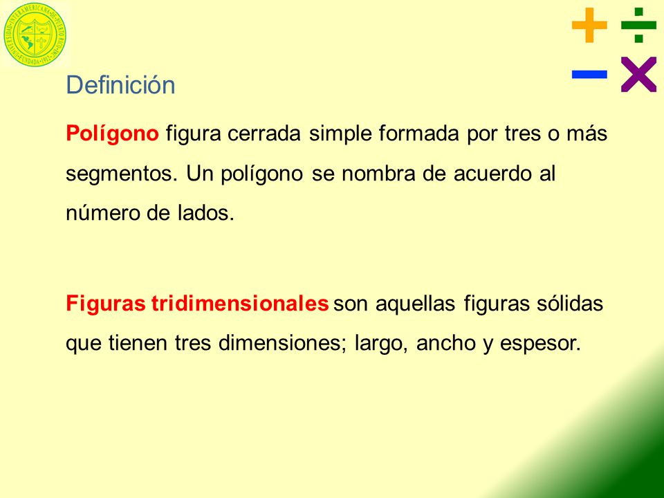 Definición Polígono figura cerrada simple formada por tres o más segmentos. Un polígono se nombra de acuerdo al número de lados.