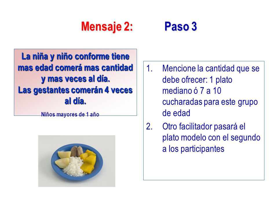 Mensaje 2: Paso 3 La niña y niño conforme tiene mas edad comerá mas cantidad y mas veces al día. Las gestantes comerán 4 veces al día.