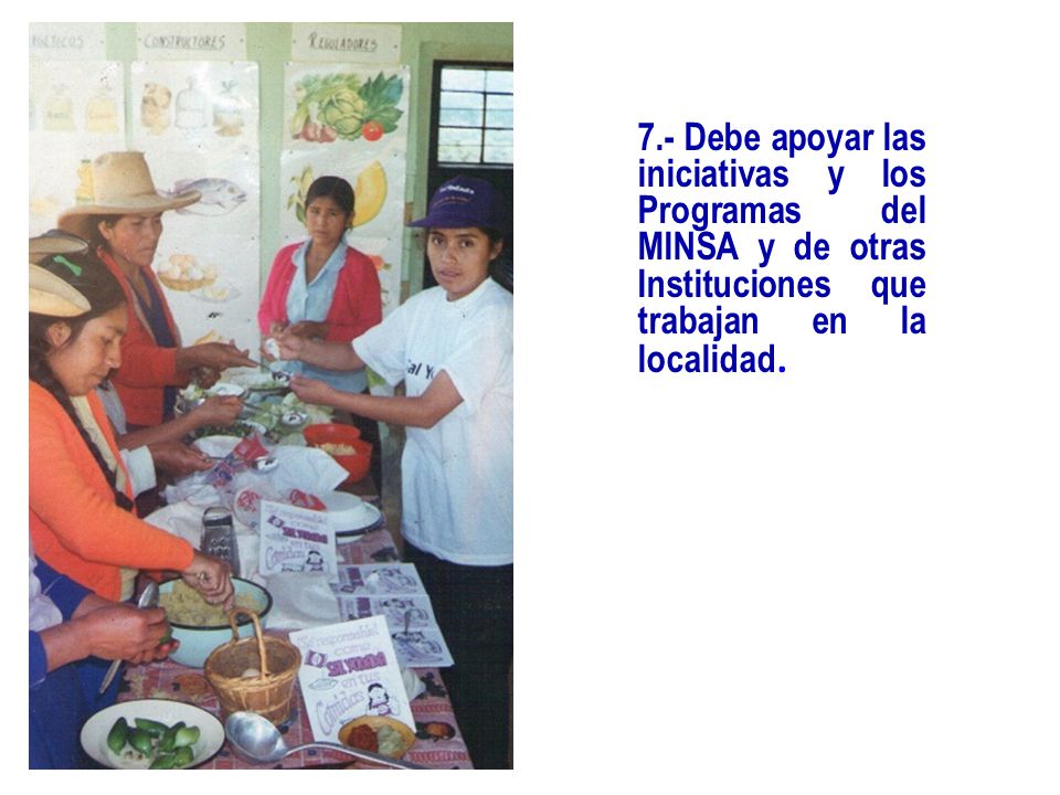 7.- Debe apoyar las iniciativas y los Programas del MINSA y de otras Instituciones que trabajan en la localidad.