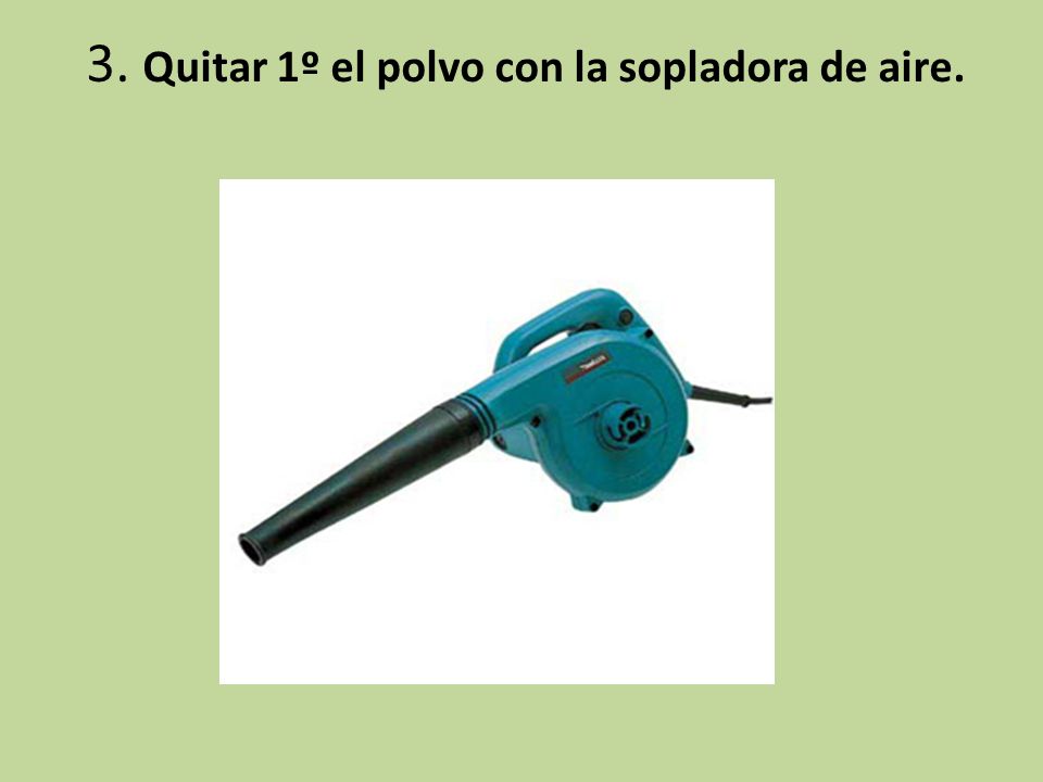3. Quitar 1º el polvo con la sopladora de aire.