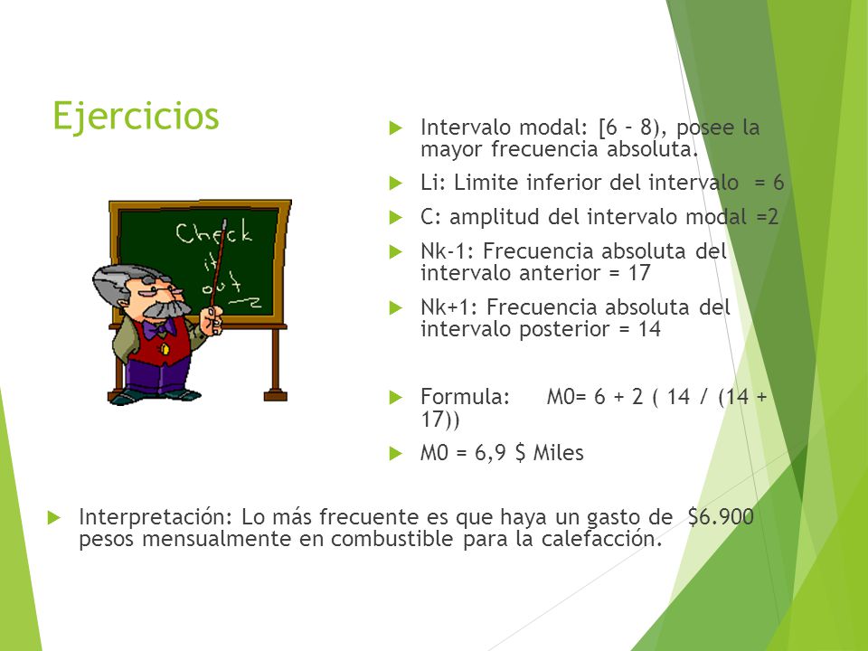 Ejercicios Intervalo modal: [6 – 8), posee la mayor frecuencia absoluta. Li: Limite inferior del intervalo = 6.