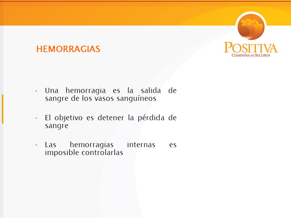 HEMORRAGIAS Una hemorragia es la salida de sangre de los vasos sanguíneos. El objetivo es detener la pérdida de sangre.