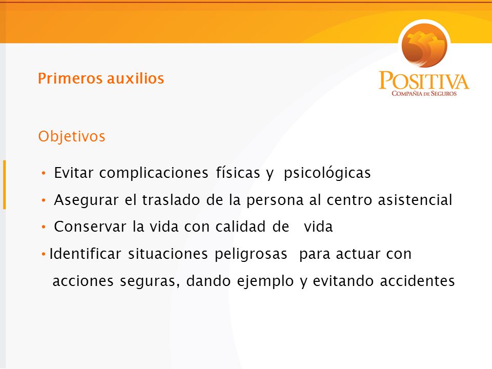Primeros auxilios Objetivos. Evitar complicaciones físicas y psicológicas. Asegurar el traslado de la persona al centro asistencial.