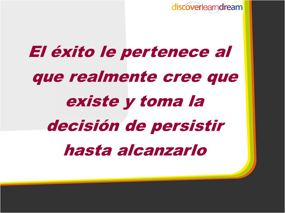 El éxito le pertenece al que realmente cree que existe y toma la decisión de persistir hasta alcanzarlo