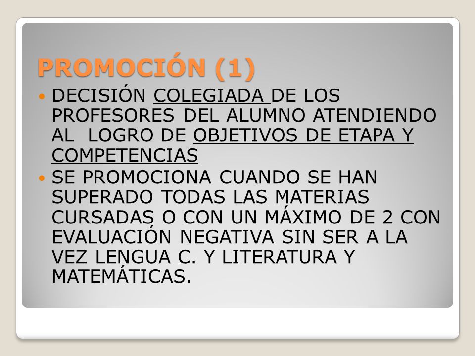 PROMOCIÓN (1) DECISIÓN COLEGIADA DE LOS PROFESORES DEL ALUMNO ATENDIENDO AL LOGRO DE OBJETIVOS DE ETAPA Y COMPETENCIAS.