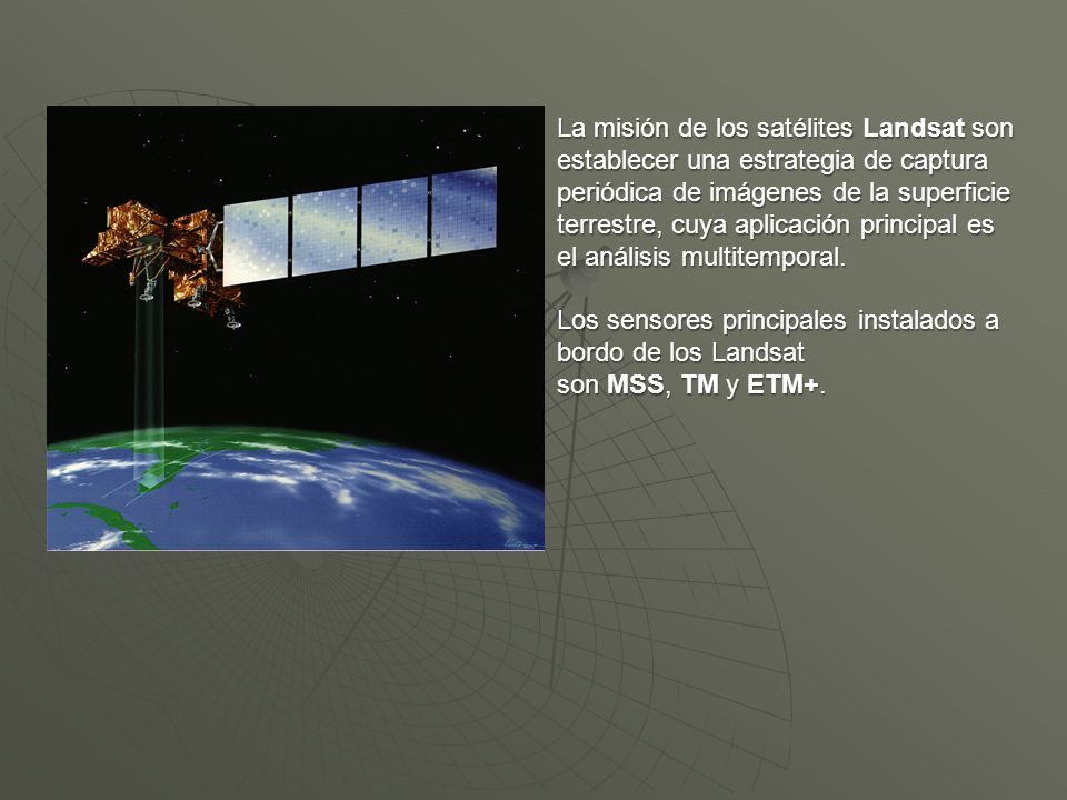 La misión de los satélites Landsat son establecer una estrategia de captura periódica de imágenes de la superficie terrestre, cuya aplicación principal es el análisis multitemporal.