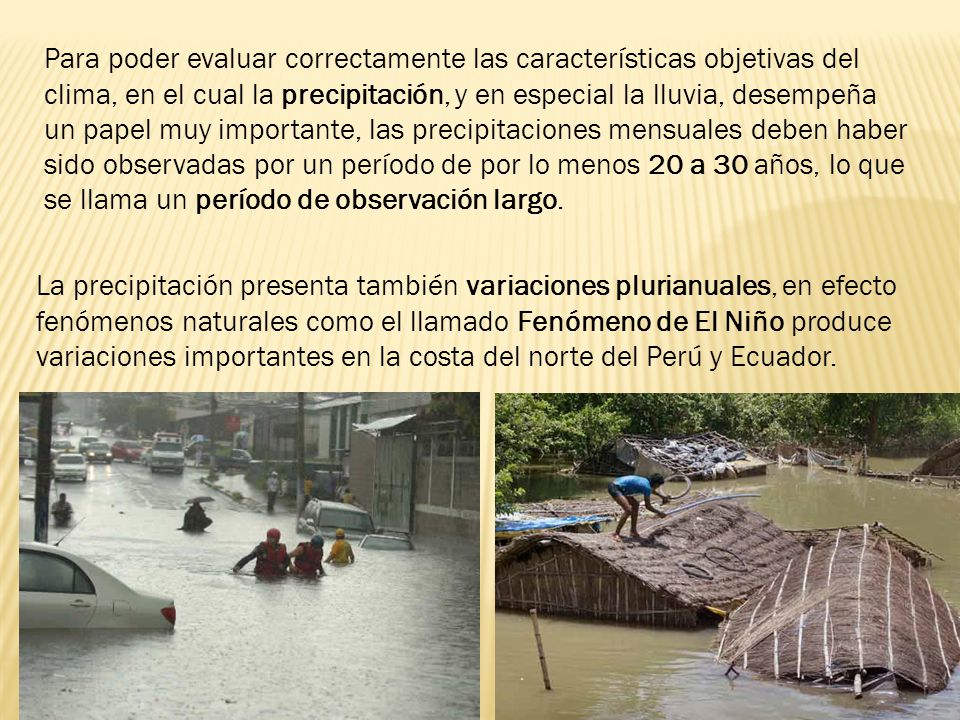 Para poder evaluar correctamente las características objetivas del clima, en el cual la precipitación, y en especial la lluvia, desempeña un papel muy importante, las precipitaciones mensuales deben haber sido observadas por un período de por lo menos 20 a 30 años, lo que se llama un período de observación largo.
