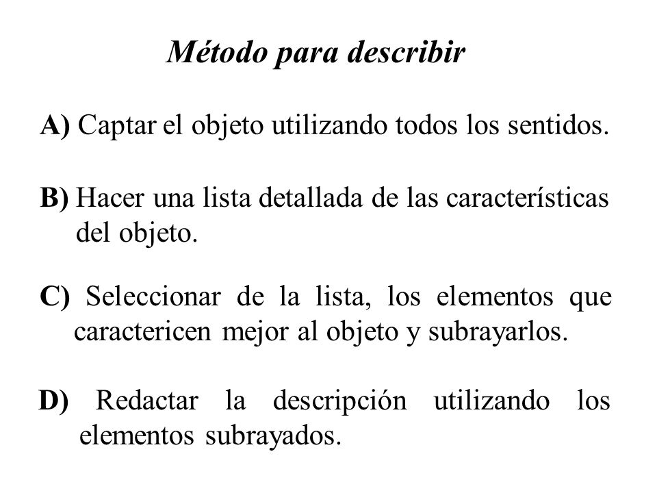 Método para describir A) Captar el objeto utilizando todos los sentidos. B) Hacer una lista detallada de las características.
