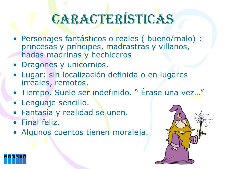 Características Personajes fantásticos o reales ( bueno/malo) : princesas y príncipes, madrastras y villanos, hadas madrinas y hechiceros.
