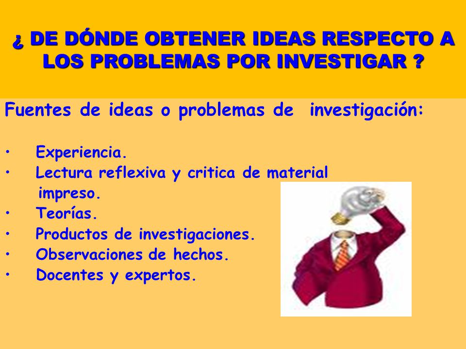 ¿ DE DÓNDE OBTENER IDEAS RESPECTO A LOS PROBLEMAS POR INVESTIGAR