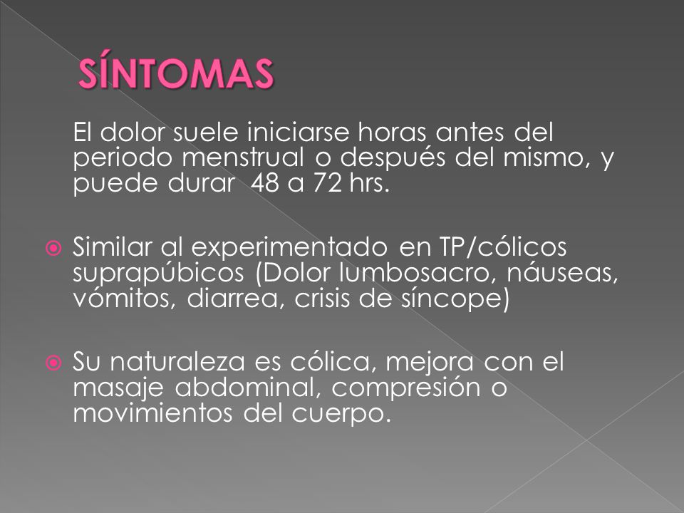 SÍNTOMAS El dolor suele iniciarse horas antes del periodo menstrual o después del mismo, y puede durar 48 a 72 hrs.