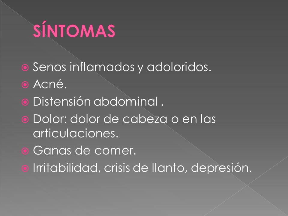SÍNTOMAS Senos inflamados y adoloridos. Acné. Distensión abdominal .