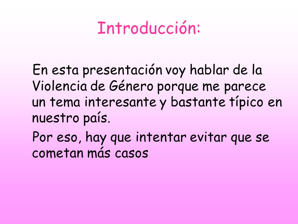 Introducción: En esta presentación voy hablar de la Violencia de Género porque me parece un tema interesante y bastante típico en nuestro país.