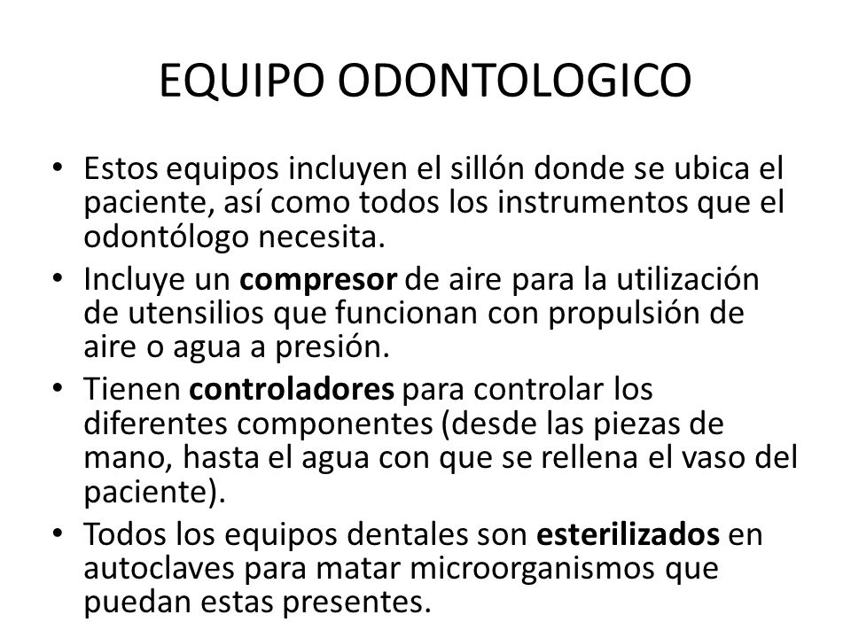 EQUIPO ODONTOLOGICO Estos equipos incluyen el sillón donde se ubica el paciente, así como todos los instrumentos que el odontólogo necesita.