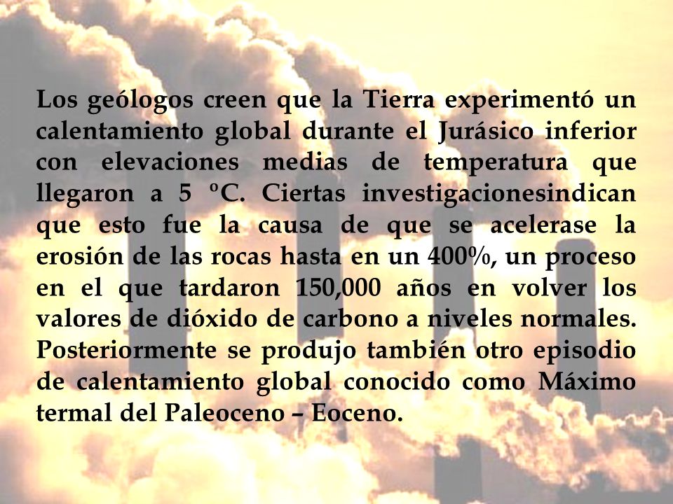 Los geólogos creen que la Tierra experimentó un calentamiento global durante el Jurásico inferior con elevaciones medias de temperatura que llegaron a 5 ºC.