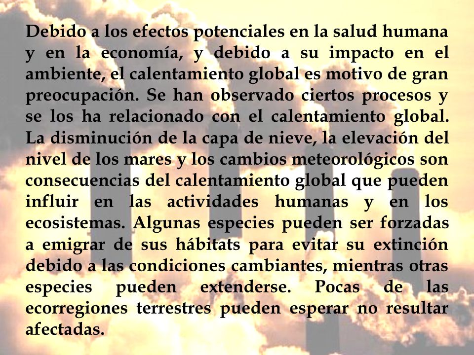 Debido a los efectos potenciales en la salud humana y en la economía, y debido a su impacto en el ambiente, el calentamiento global es motivo de gran preocupación.