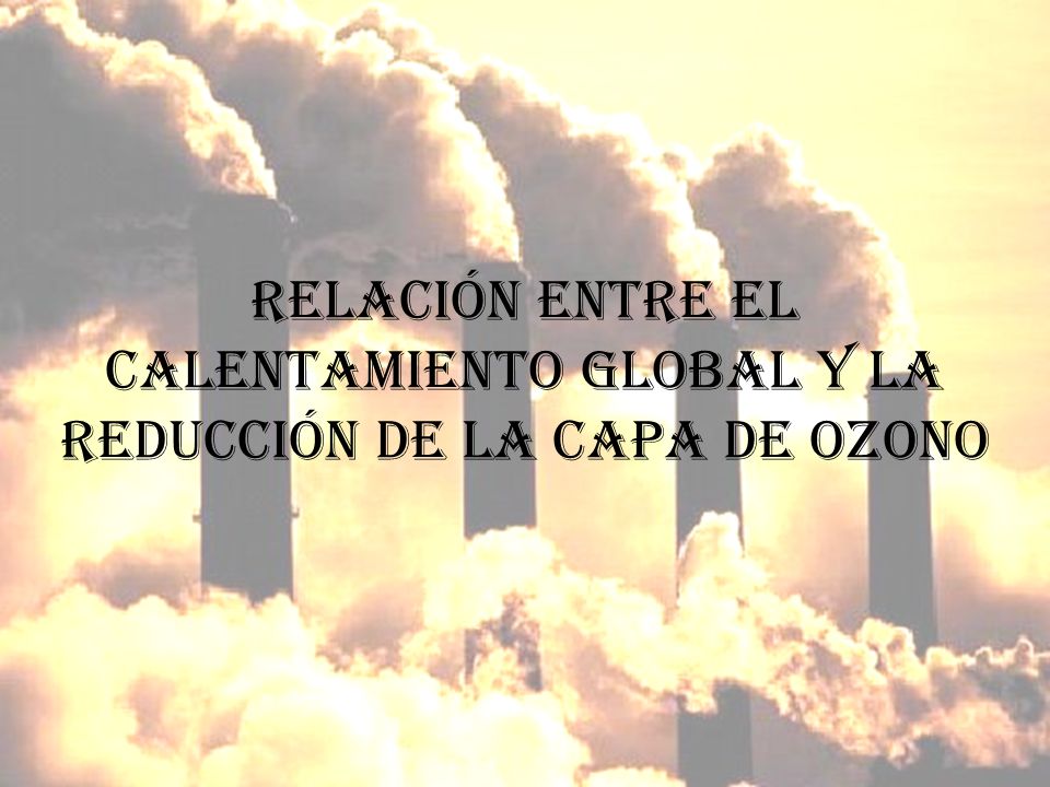 Relación Entre el Calentamiento Global y La Reducción de la Capa de ozono