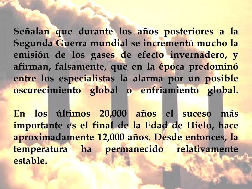 Señalan que durante los años posteriores a la Segunda Guerra mundial se incrementó mucho la emisión de los gases de efecto invernadero, y afirman, falsamente, que en la época predominó entre los especialistas la alarma por un posible oscurecimiento global o enfriamiento global.