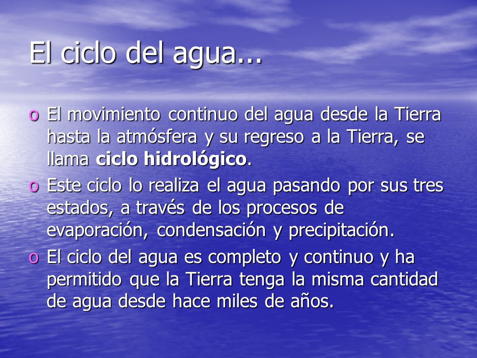 El ciclo del agua... El movimiento continuo del agua desde la Tierra hasta la atmósfera y su regreso a la Tierra, se llama ciclo hidrológico.