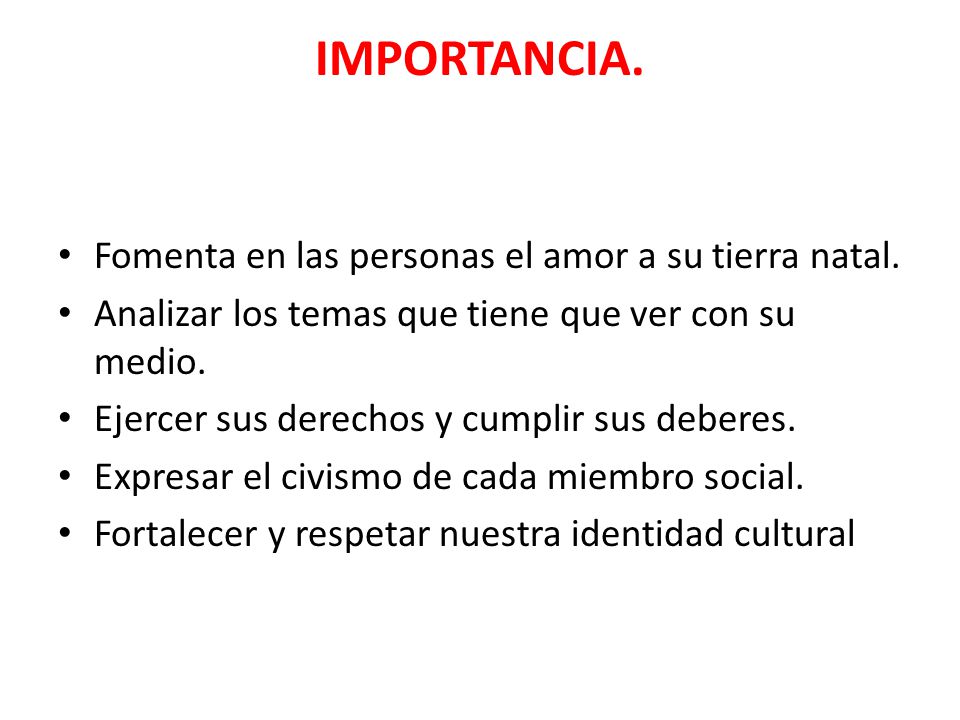 IMPORTANCIA. Fomenta en las personas el amor a su tierra natal.