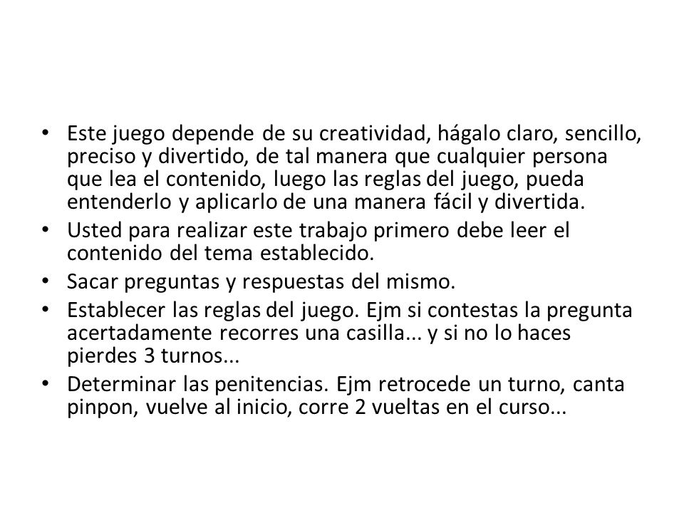 Este juego depende de su creatividad, hágalo claro, sencillo, preciso y divertido, de tal manera que cualquier persona que lea el contenido, luego las reglas del juego, pueda entenderlo y aplicarlo de una manera fácil y divertida.