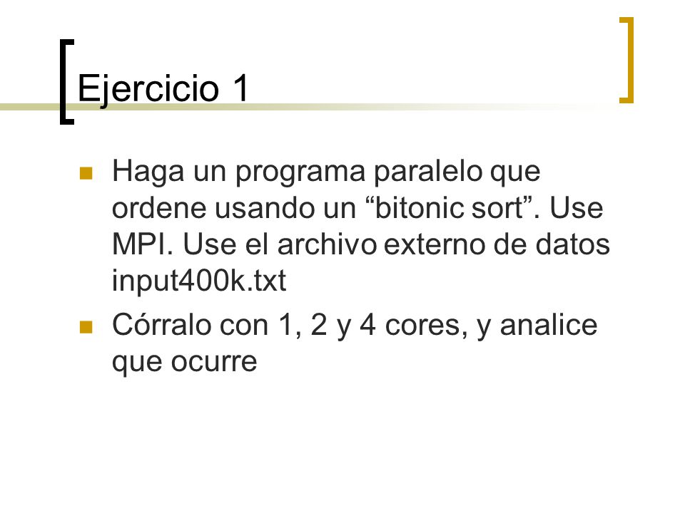 Ejercicio 1 Haga un programa paralelo que ordene usando un bitonic sort . Use MPI. Use el archivo externo de datos input400k.txt.