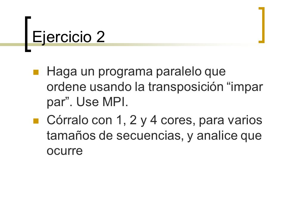 Ejercicio 2 Haga un programa paralelo que ordene usando la transposición impar par . Use MPI.